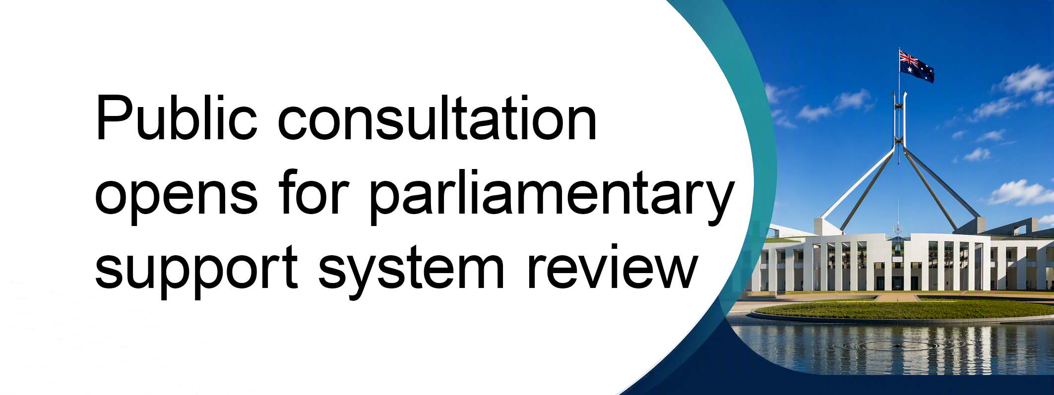 This image of Parliament House promotes the public consultation phase for the parliamentary support system review.y Survey, using Parliament House at night as the main image.